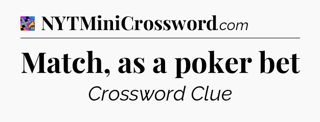 Match, as a poker bet Crossword Clue