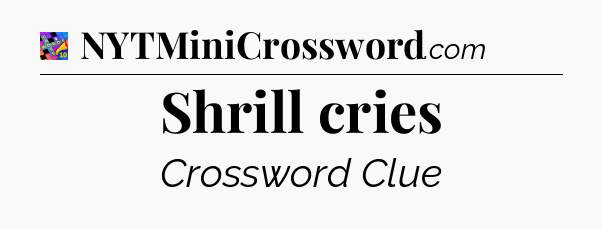 Shrill cries Crossword Clue