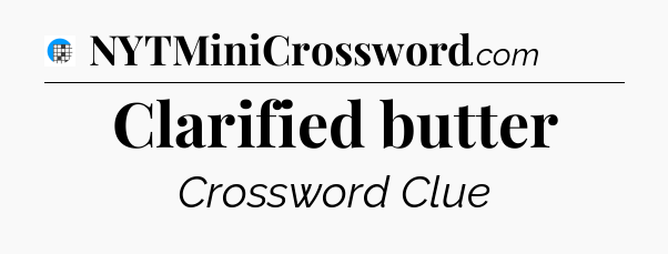 Clarified butter Crossword Clue