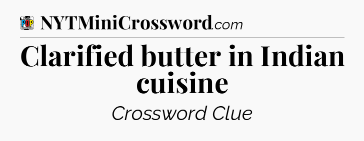 Clarified butter in Indian cuisine Crossword Clue