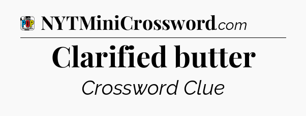 Clarified butter Crossword Clue