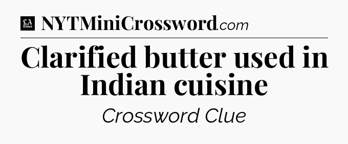 Clarified butter used in Indian cuisine - LA Times Crossword