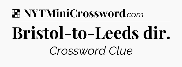 Solution: Bristol-to-Leeds dir - NYT Crossword