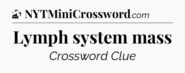 Lymph system mass - Daily Themed Classic Crossword