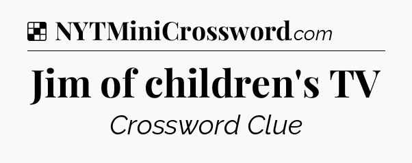 Solution: Jim of children's TV - NYT Crossword