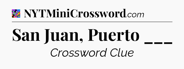 San Juan, Puerto ___ Crossword Clue