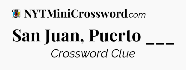San Juan, Puerto ___ Crossword Clue
