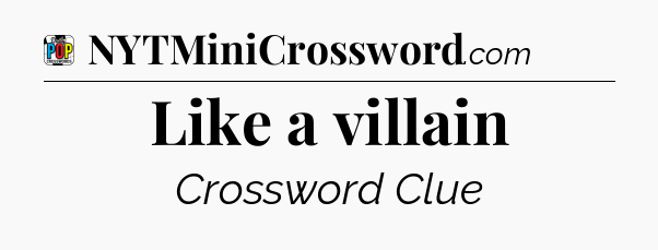 Like a villain Crossword Clue