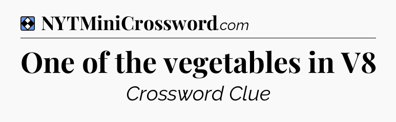 Solution: One of the vegetables in V8 - NYT Mini Crossword