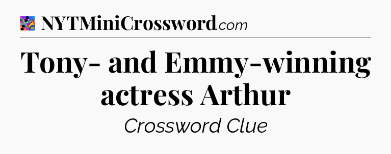 Tony- and Emmy-winning actress Arthur Crossword Clue