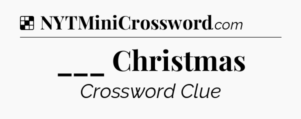 Solution: ___ Christmas - NYT Crossword