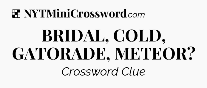 Solution: BRIDAL, COLD, GATORADE, METEOR - NYT Crossword