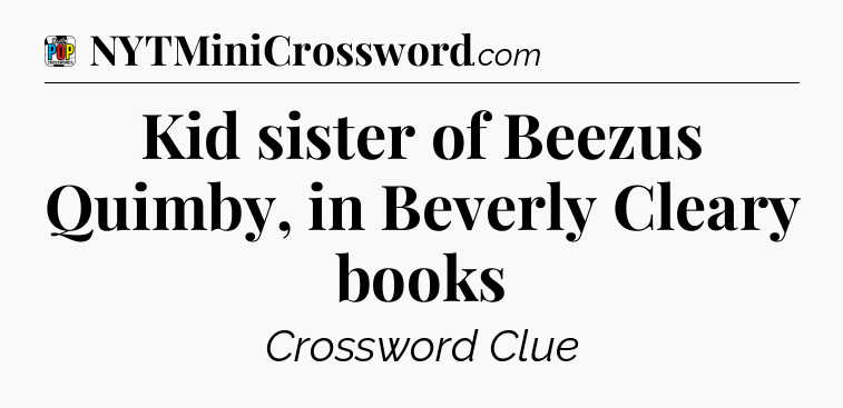 Kid sister of Beezus Quimby, in Beverly Cleary books Crossword Clue