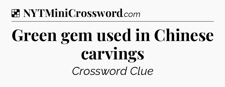 Solution: Green gem used in Chinese carvings - NYT Crossword