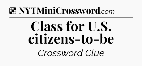 Solution: Class for U.S. citizens-to-be - NYT Crossword