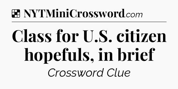 Solution: Class for U.S. citizen hopefuls, in brief - NYT Crossword