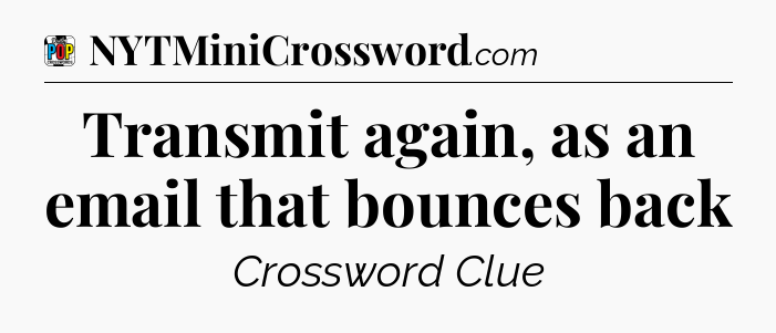 Transmit again, as an email that bounces back Crossword Clue