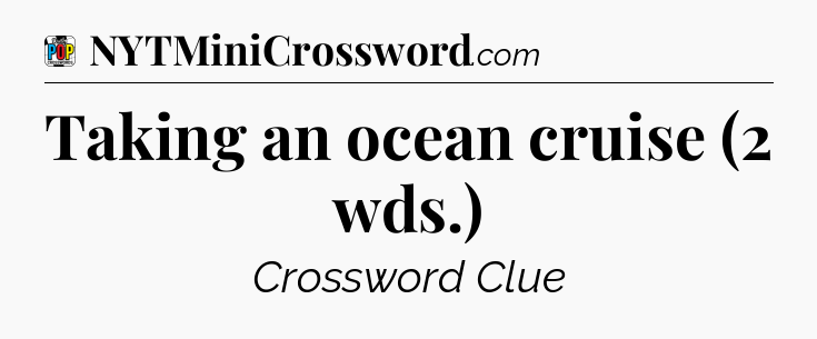 Taking an ocean cruise (2 wds.) Crossword Clue