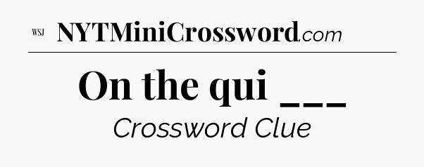 On the qui ___ - WSJ Crossword