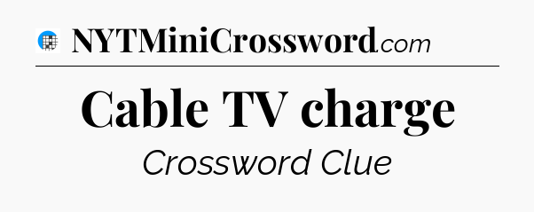 Cable TV charge Crossword Clue