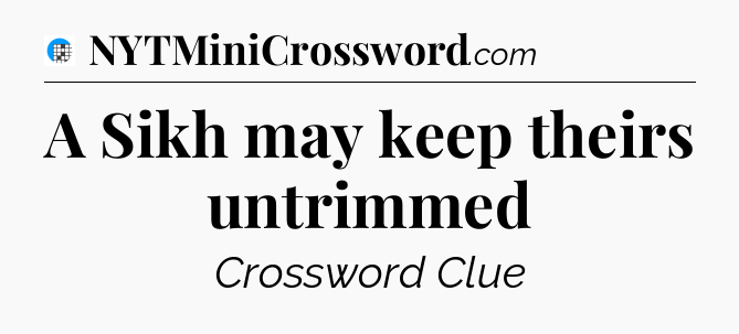 A Sikh may keep theirs untrimmed Crossword Clue