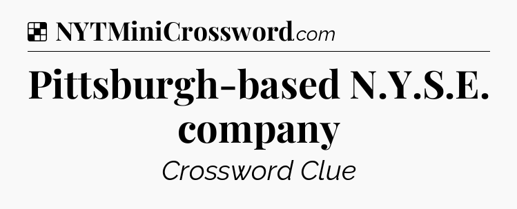 Solution: Pittsburgh-based N.Y.S.E. company - NYT Crossword