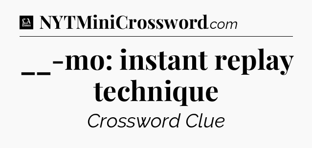 __-mo: instant replay technique - LA Times Crossword