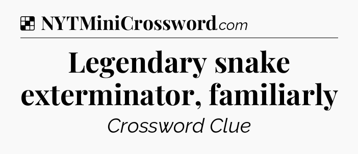 Solution: Legendary snake exterminator, familiarly - NYT Crossword