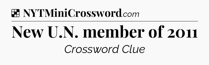 Solution: New U.N. member of 2011 - NYT Crossword
