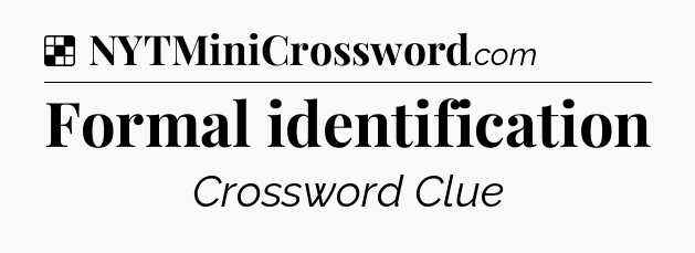 Solution: Formal identification - NYT Crossword