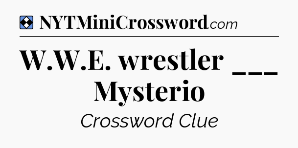 Solution: W.W.E. wrestler ___ Mysterio - NYT Mini Crossword
