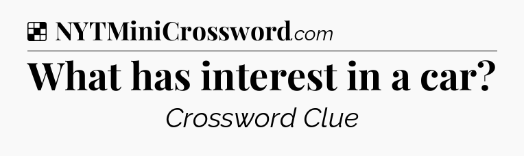 Solution: What has interest in a car - NYT Crossword