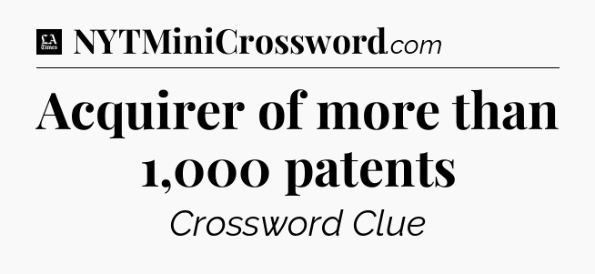 Acquirer of more than 1,000 patents - LA Times Crossword