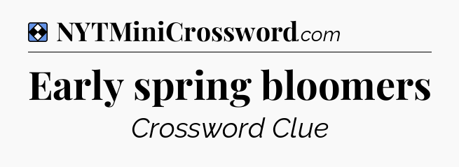Solution: Early spring bloomers - NYT Mini Crossword