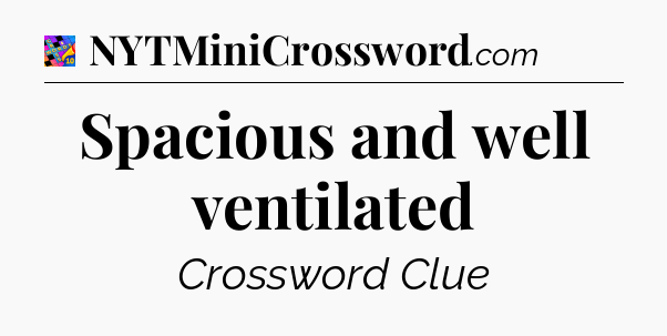 Spacious and well ventilated Crossword Clue