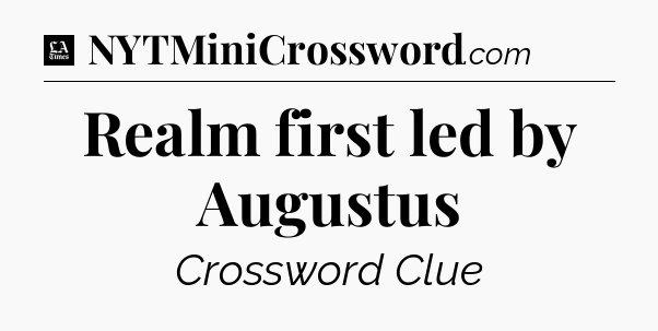 Realm first led by Augustus - LA Times Crossword