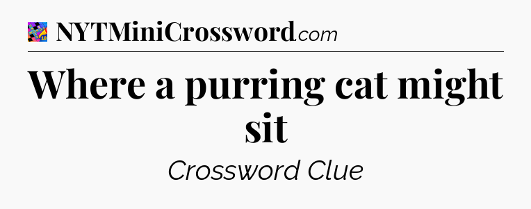Where a purring cat might sit Crossword Clue