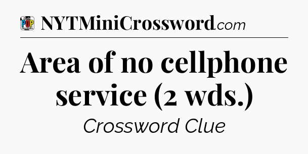 Area of no cellphone service (2 wds.) Crossword Clue
