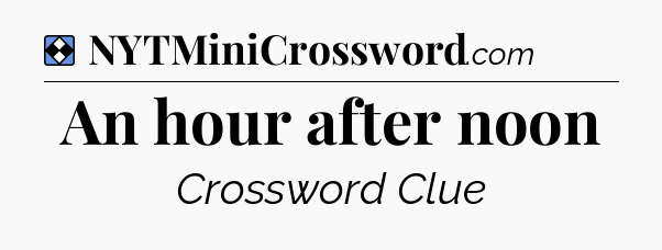 Solution: An hour after noon - NYT Mini Crossword
