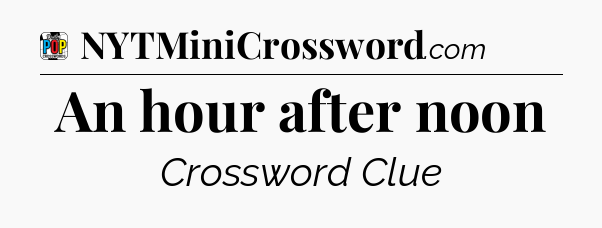 An hour after noon Crossword Clue