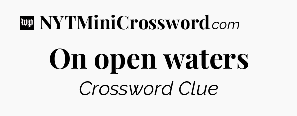 On open waters Crossword Clue