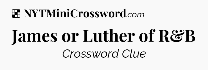 Solution: James or Luther of R&B - NYT Crossword
