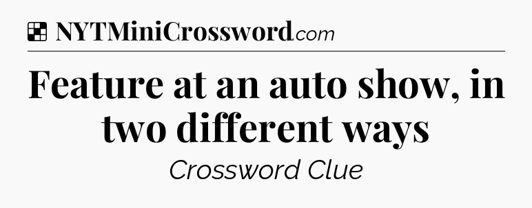 Solution: Feature at an auto show, in two different ways - NYT Crossword