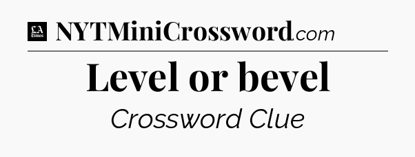 Level or bevel - LA Times Crossword