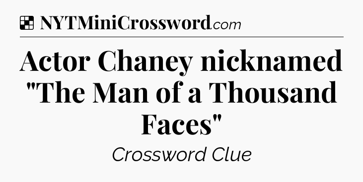 Solution: Actor Chaney nicknamed 