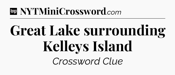 Great Lake surrounding Kelleys Island Crossword Clue