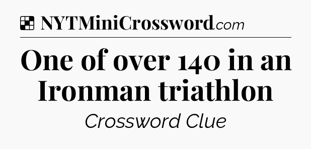 Solution: One of over 140 in an Ironman triathlon - NYT Crossword