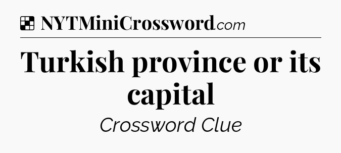 Solution: Turkish province or its capital - NYT Crossword