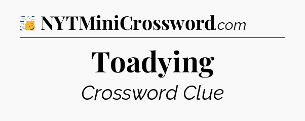 Toadying - 7 Little Words