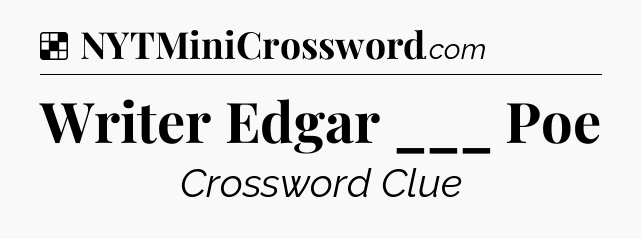 Solution: Writer Edgar ___ Poe - NYT Crossword